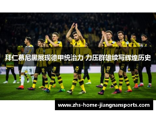 拜仁慕尼黑展现德甲统治力 力压群雄续写辉煌历史