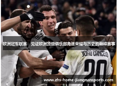 欧洲冠军联赛：见证欧洲顶级俱乐部角逐荣耀与历史的巅峰赛事