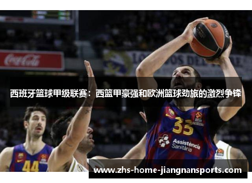 西班牙篮球甲级联赛：西篮甲豪强和欧洲篮球劲旅的激烈争锋