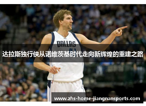 达拉斯独行侠从诺维茨基时代走向新辉煌的重建之路