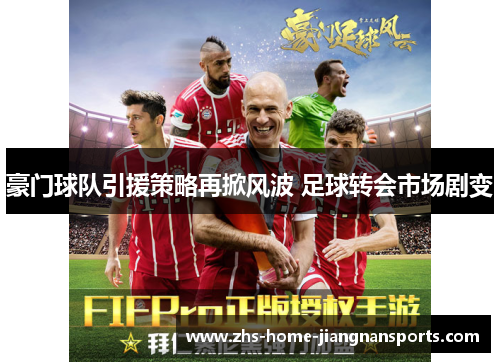 豪门球队引援策略再掀风波 足球转会市场剧变