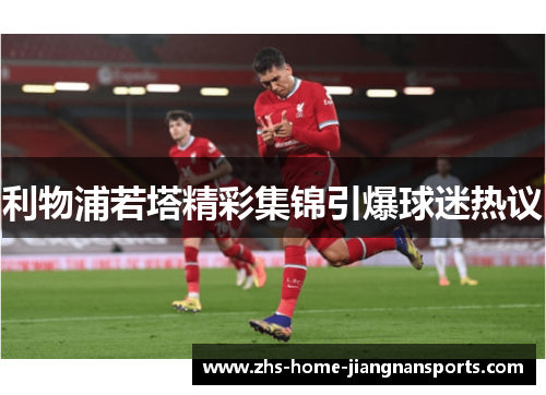 利物浦若塔精彩集锦引爆球迷热议