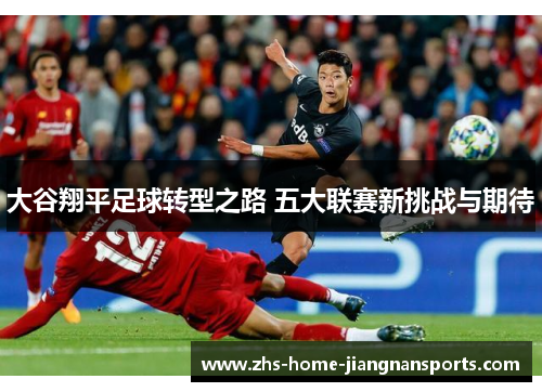 大谷翔平足球转型之路 五大联赛新挑战与期待